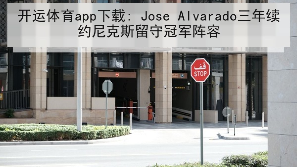 开运体育app下载: Jose Alvarado三年续约尼克斯留守冠军阵容