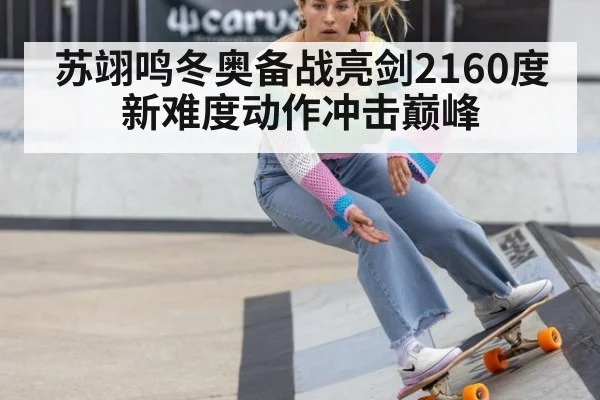 苏翊鸣冬奥备战亮剑2160度新难度动作冲击巅峰