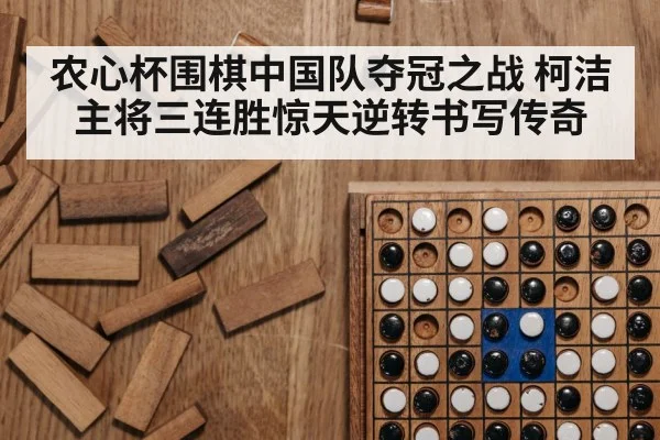 农心杯围棋中国队夺冠之战 柯洁主将三连胜惊天逆转书写传奇